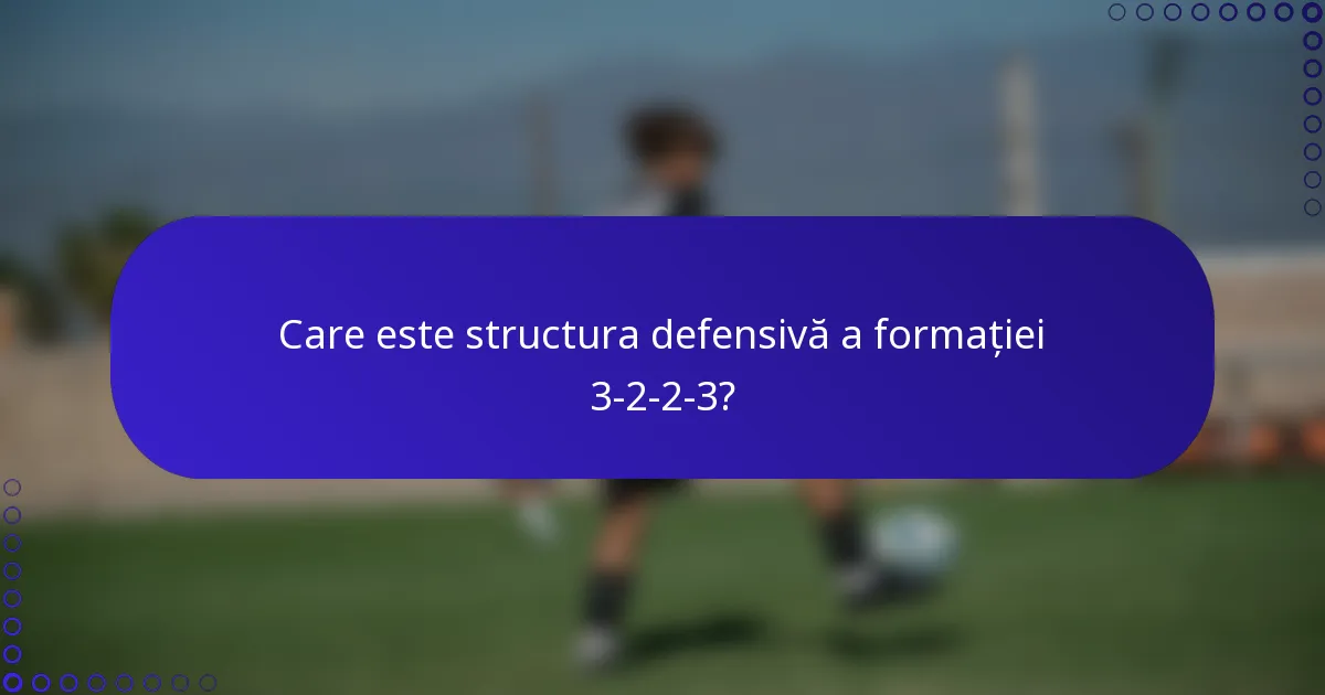 Care este structura defensivă a formației 3-2-2-3?