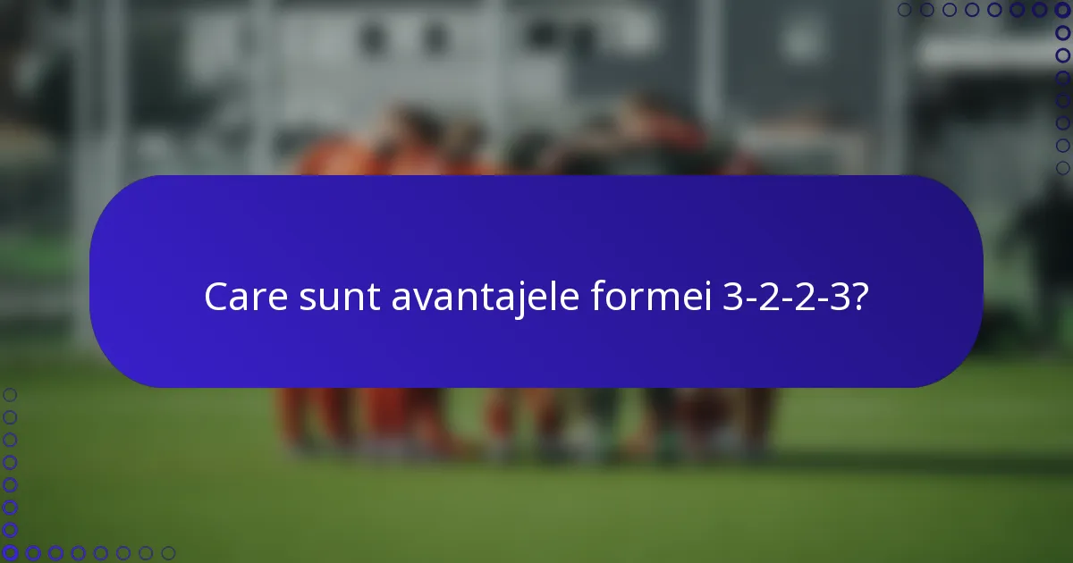Care sunt avantajele formei 3-2-2-3?