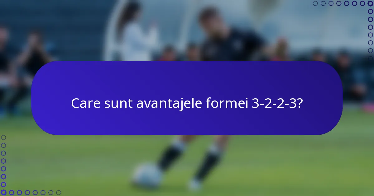 Care sunt avantajele formei 3-2-2-3?