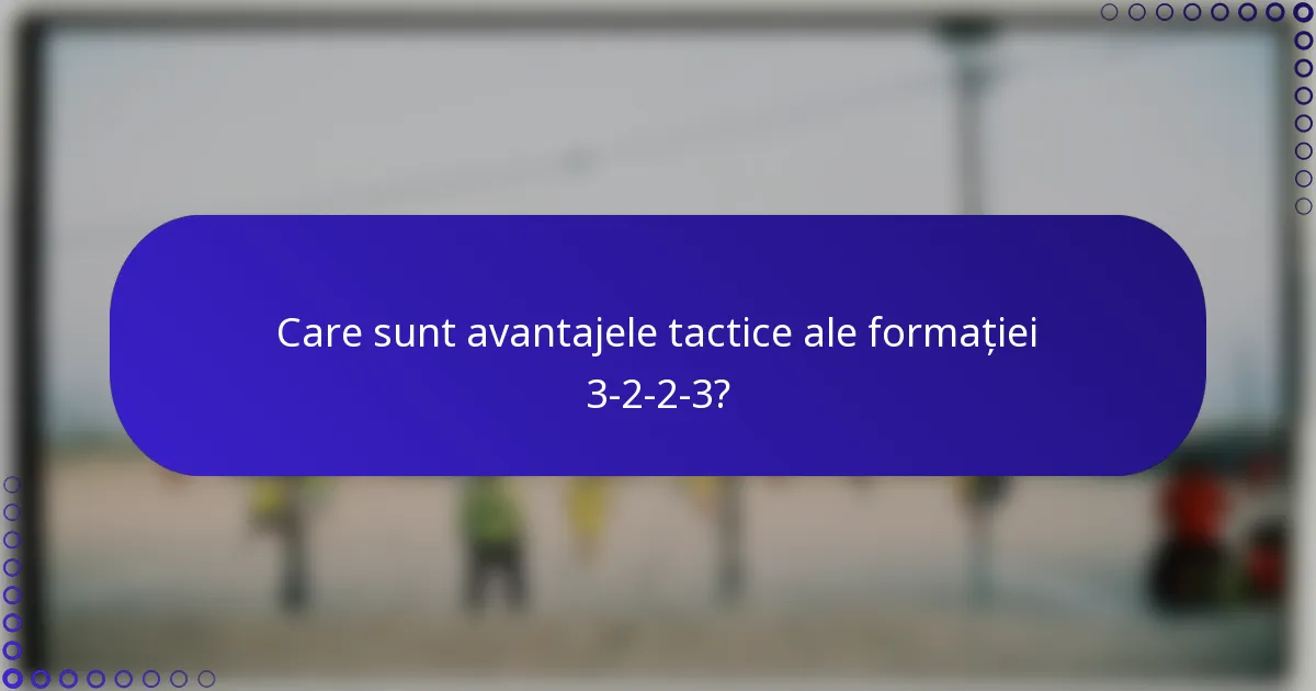 Care sunt avantajele tactice ale formației 3-2-2-3?