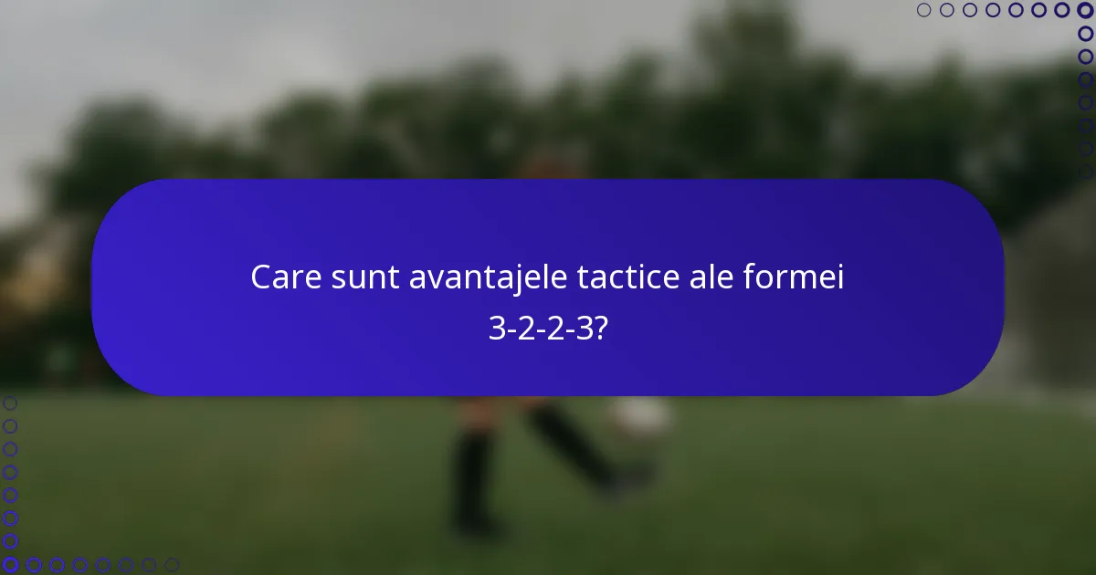 Care sunt avantajele tactice ale formei 3-2-2-3?