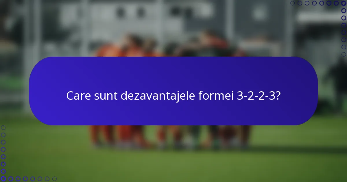 Care sunt dezavantajele formei 3-2-2-3?