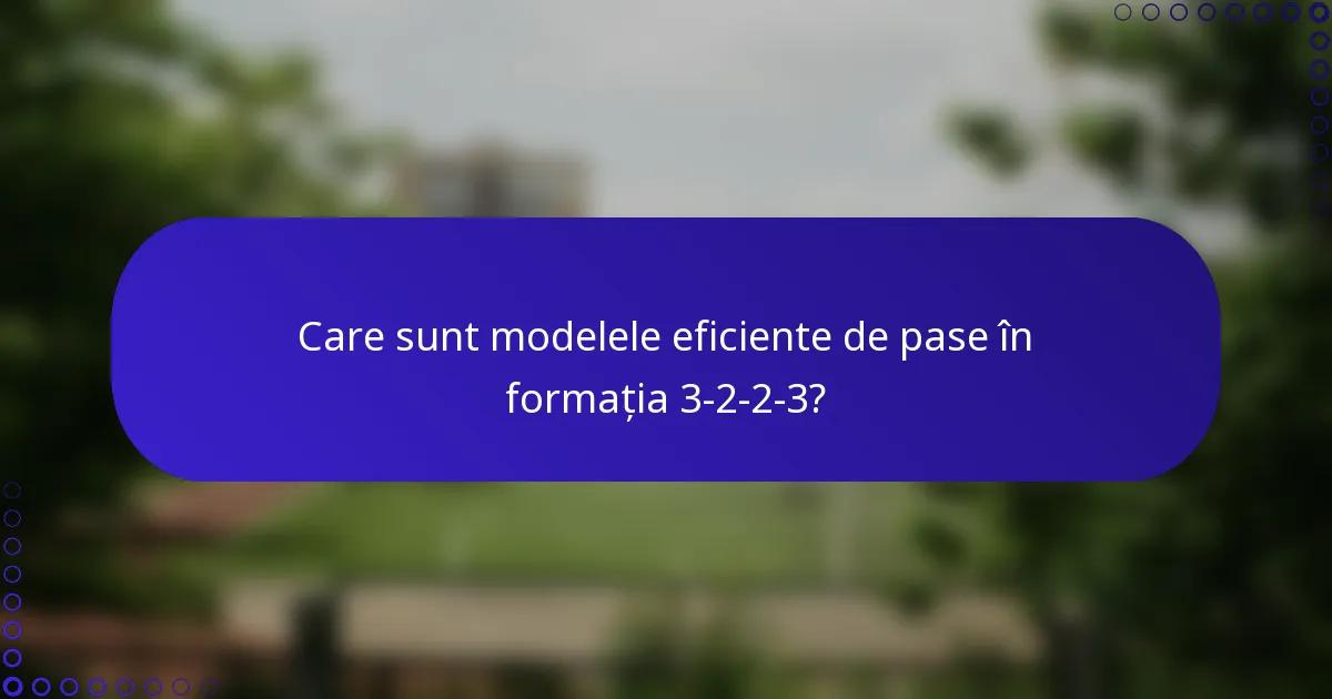 Care sunt modelele eficiente de pase în formația 3-2-2-3?