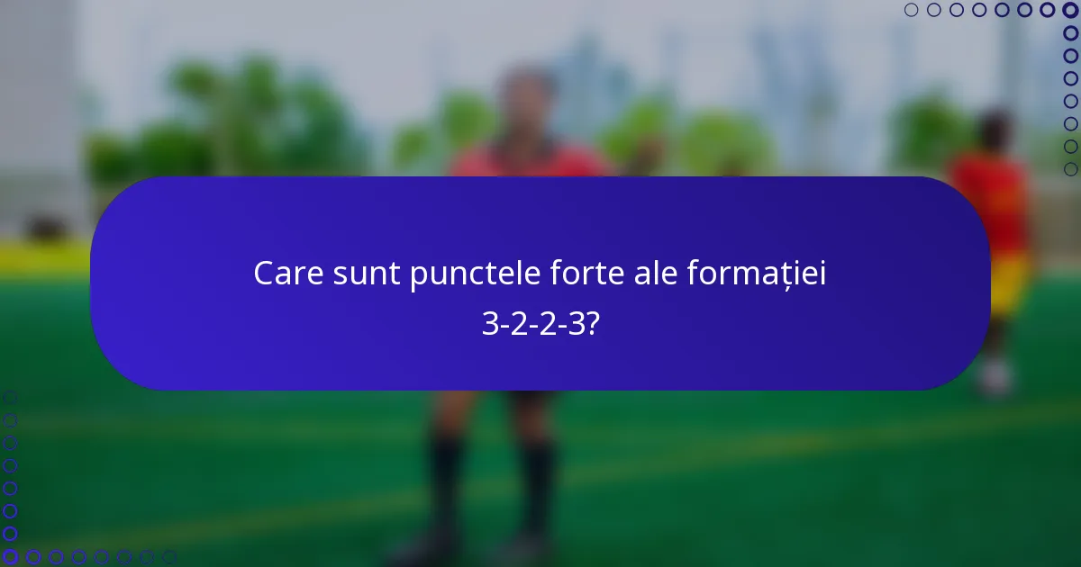 Care sunt punctele forte ale formației 3-2-2-3?