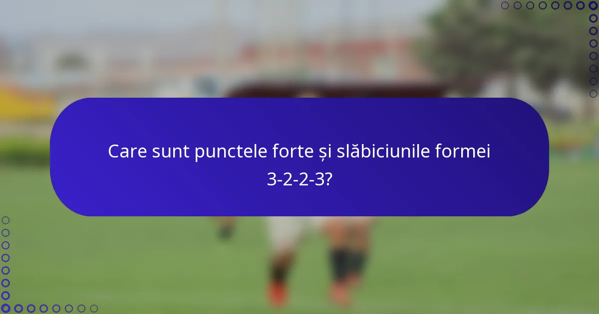 Care sunt punctele forte și slăbiciunile formei 3-2-2-3?