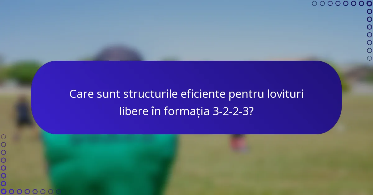 Care sunt structurile eficiente pentru lovituri libere în formația 3-2-2-3?