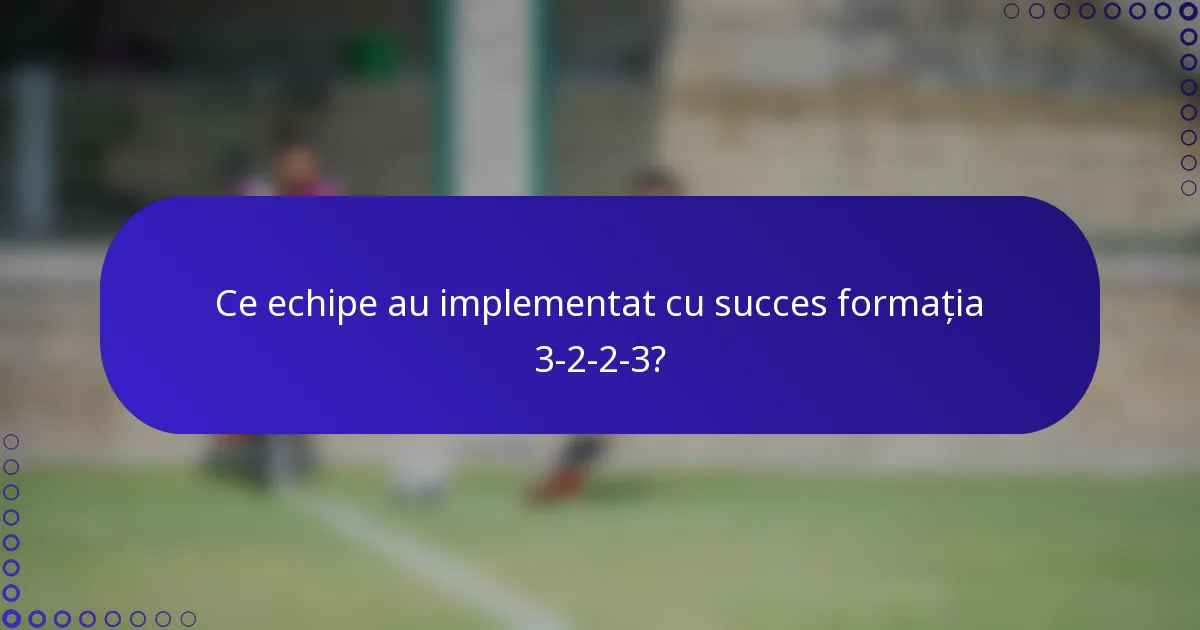 Ce echipe au implementat cu succes formația 3-2-2-3?