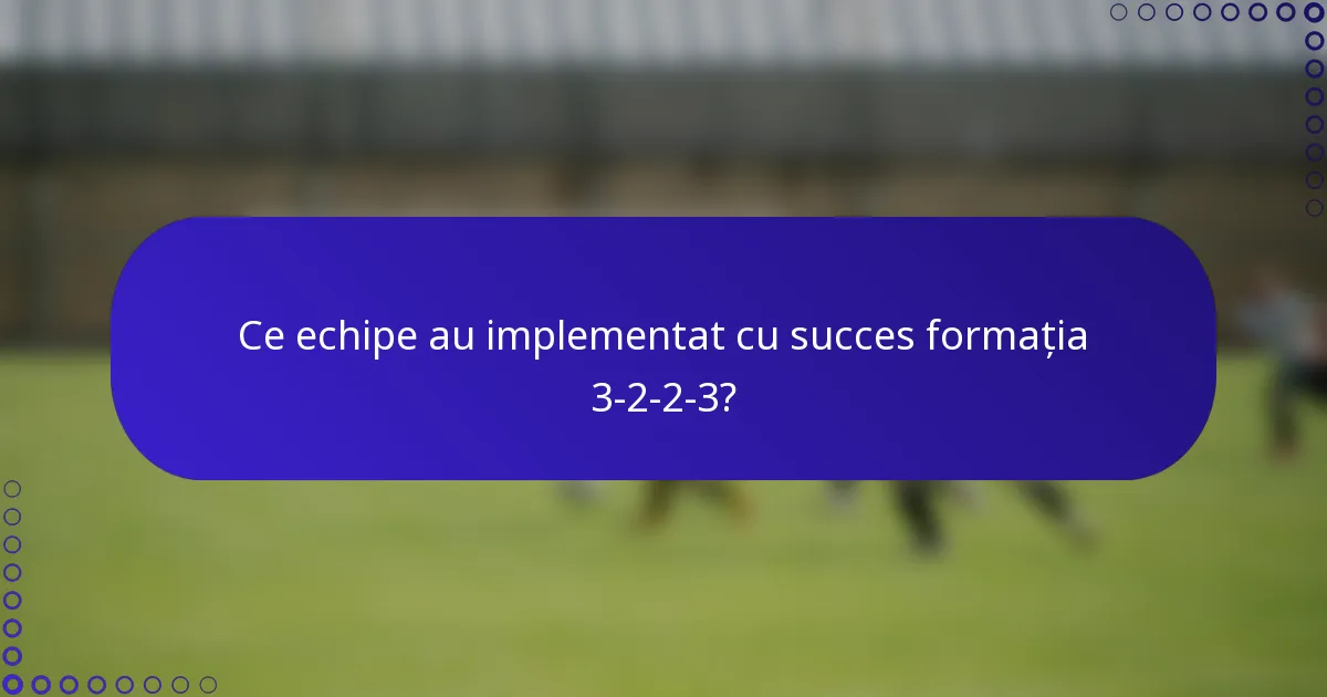 Ce echipe au implementat cu succes formația 3-2-2-3?