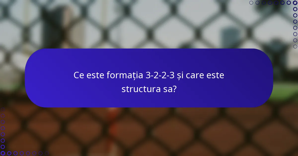 Ce este formația 3-2-2-3 și care este structura sa?