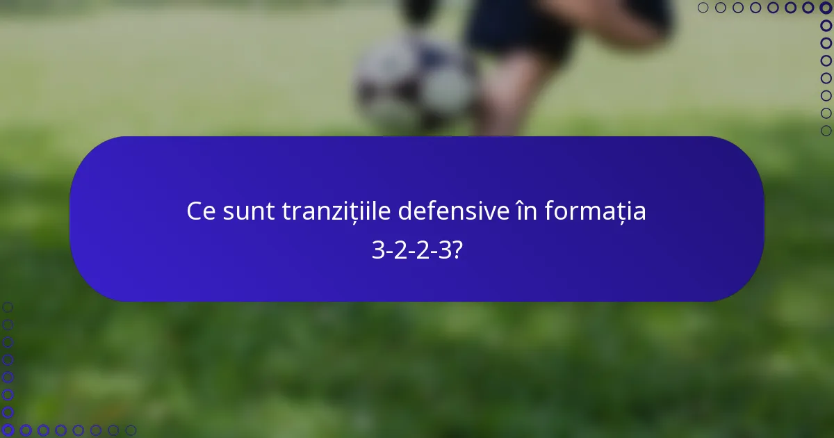 Ce sunt tranzițiile defensive în formația 3-2-2-3?