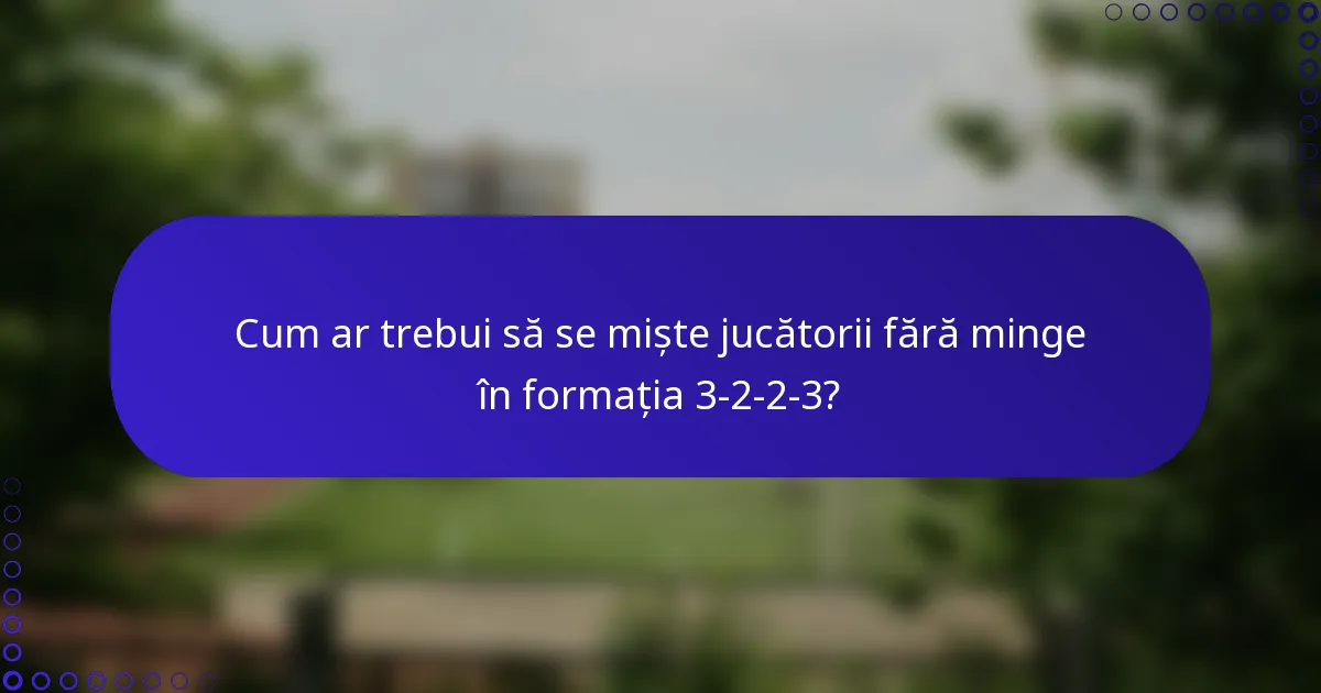 Cum ar trebui să se miște jucătorii fără minge în formația 3-2-2-3?
