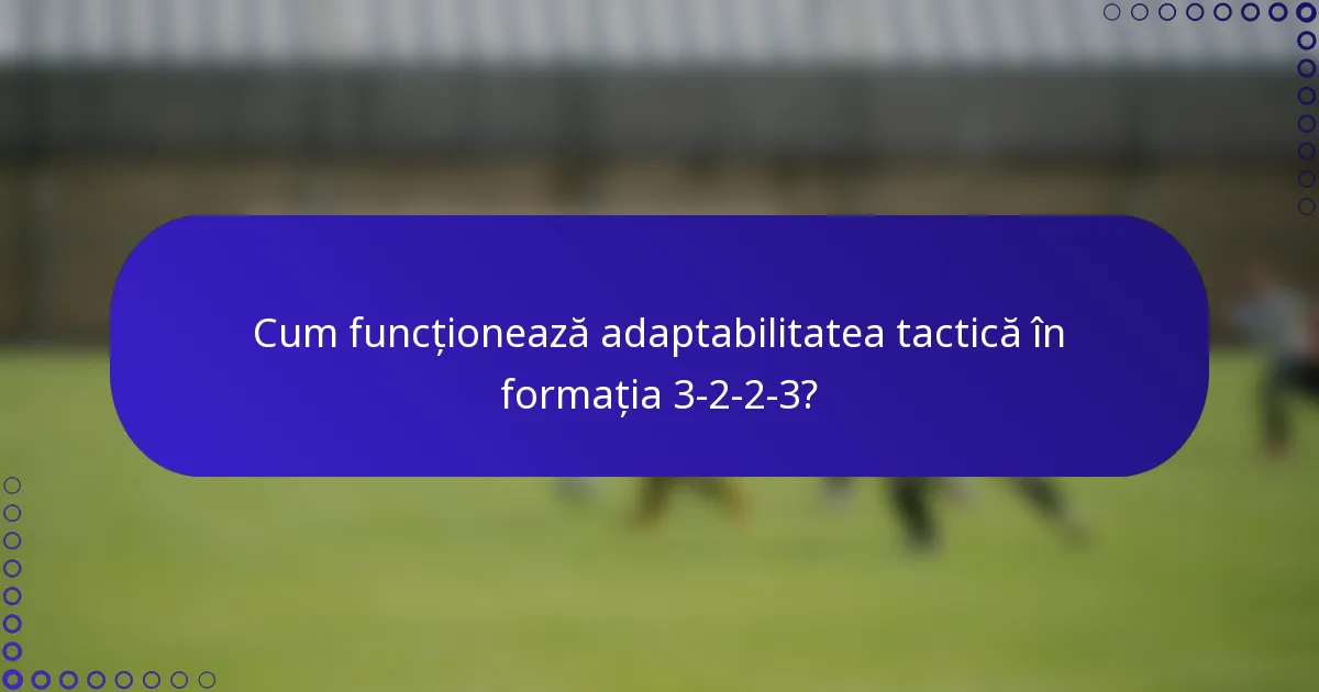 Cum funcționează adaptabilitatea tactică în formația 3-2-2-3?