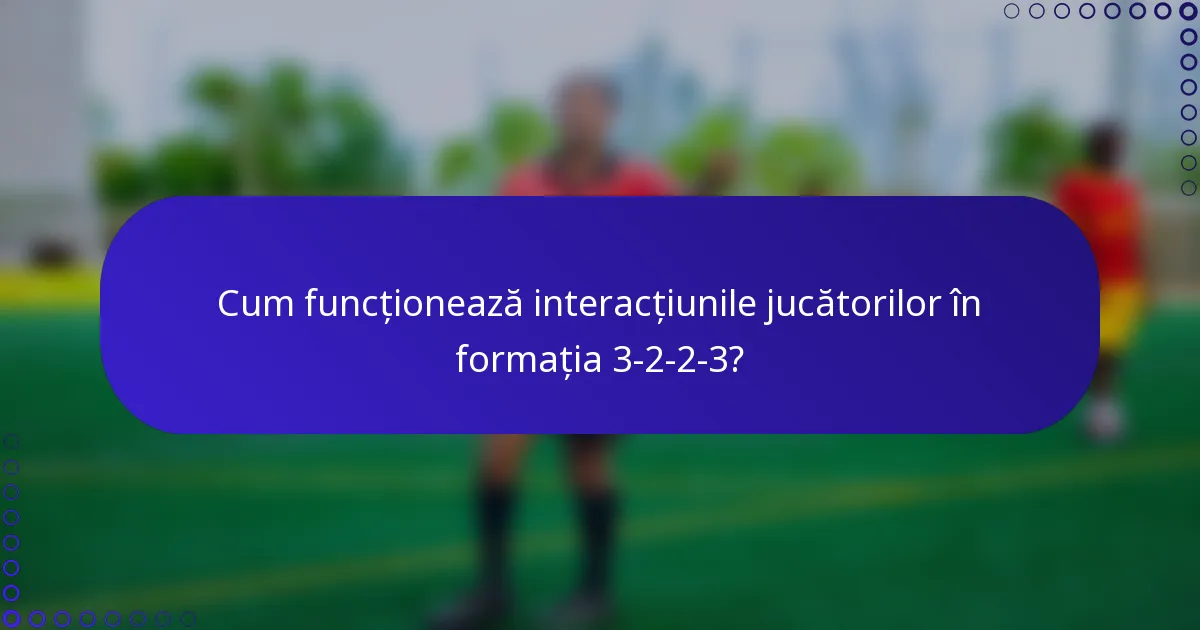 Cum funcționează interacțiunile jucătorilor în formația 3-2-2-3?