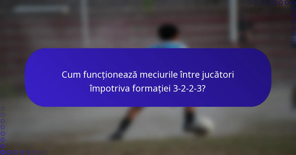 Cum funcționează meciurile între jucători împotriva formației 3-2-2-3?