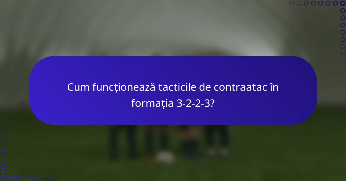 Cum funcționează tacticile de contraatac în formația 3-2-2-3?