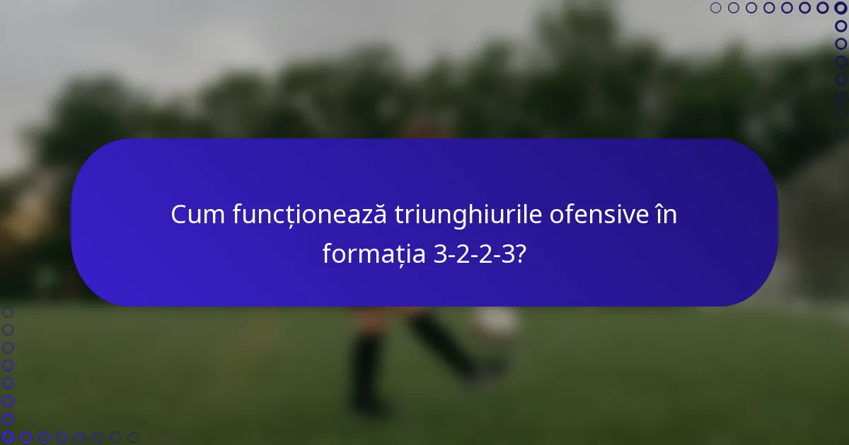 Cum funcționează triunghiurile ofensive în formația 3-2-2-3?
