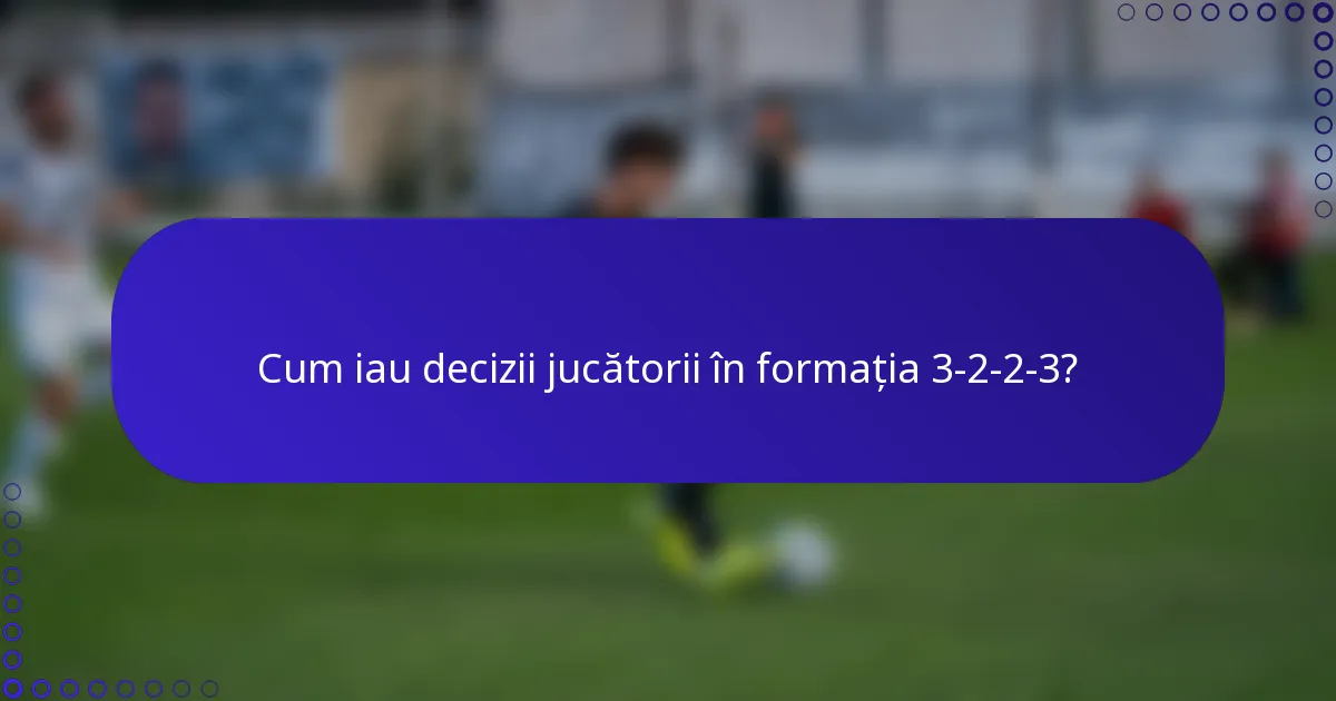 Cum iau decizii jucătorii în formația 3-2-2-3?