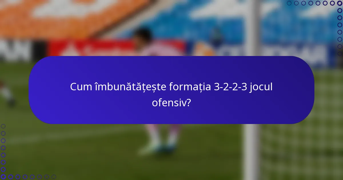 Cum îmbunătățește formația 3-2-2-3 jocul ofensiv?