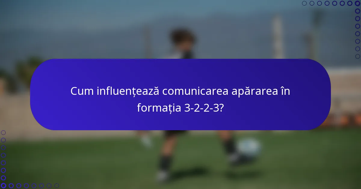 Cum influențează comunicarea apărarea în formația 3-2-2-3?