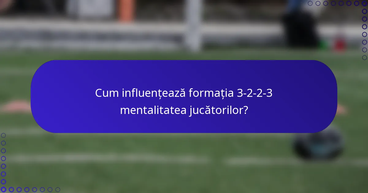 Cum influențează formația 3-2-2-3 mentalitatea jucătorilor?