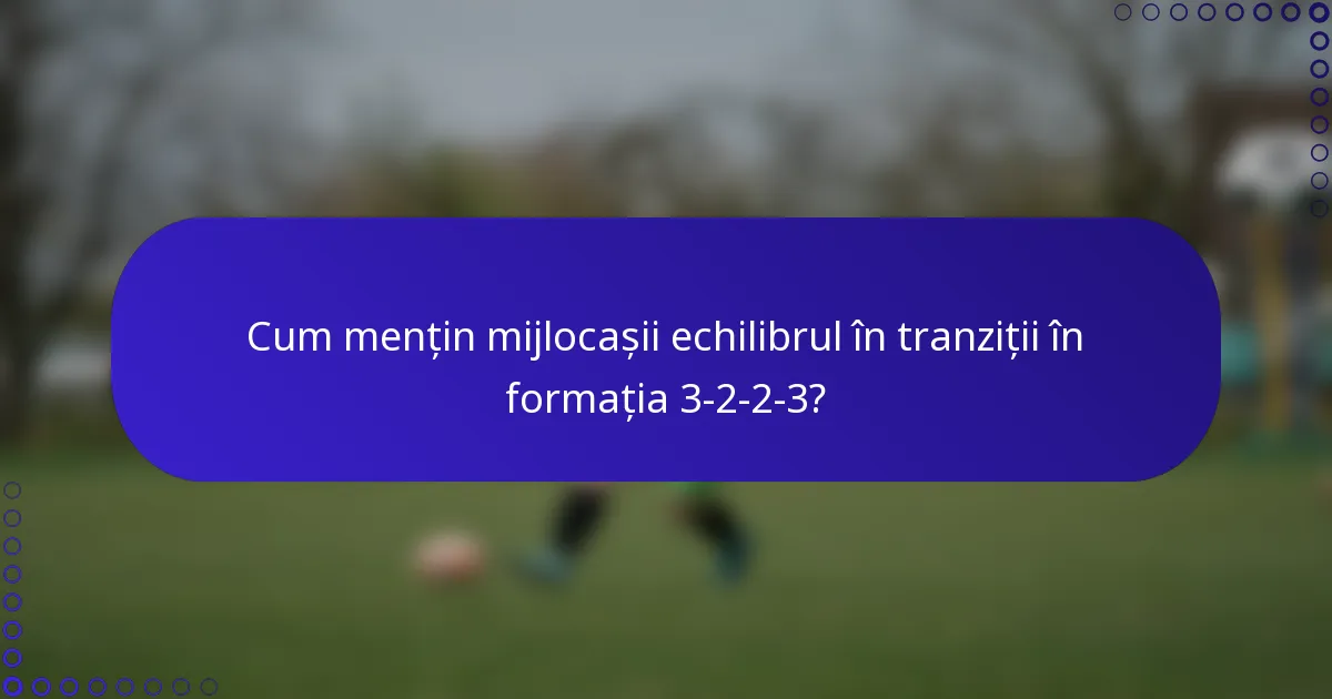 Cum mențin mijlocașii echilibrul în tranziții în formația 3-2-2-3?