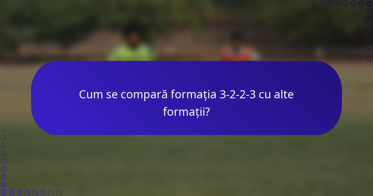 Cum se compară formația 3-2-2-3 cu alte formații?