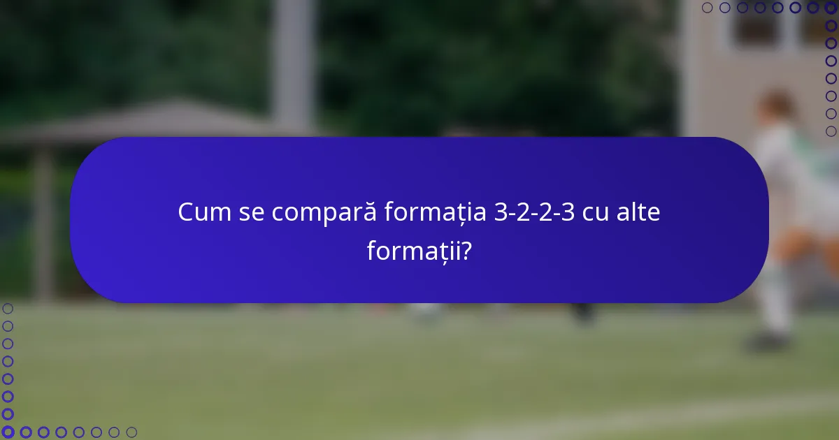 Cum se compară formația 3-2-2-3 cu alte formații?