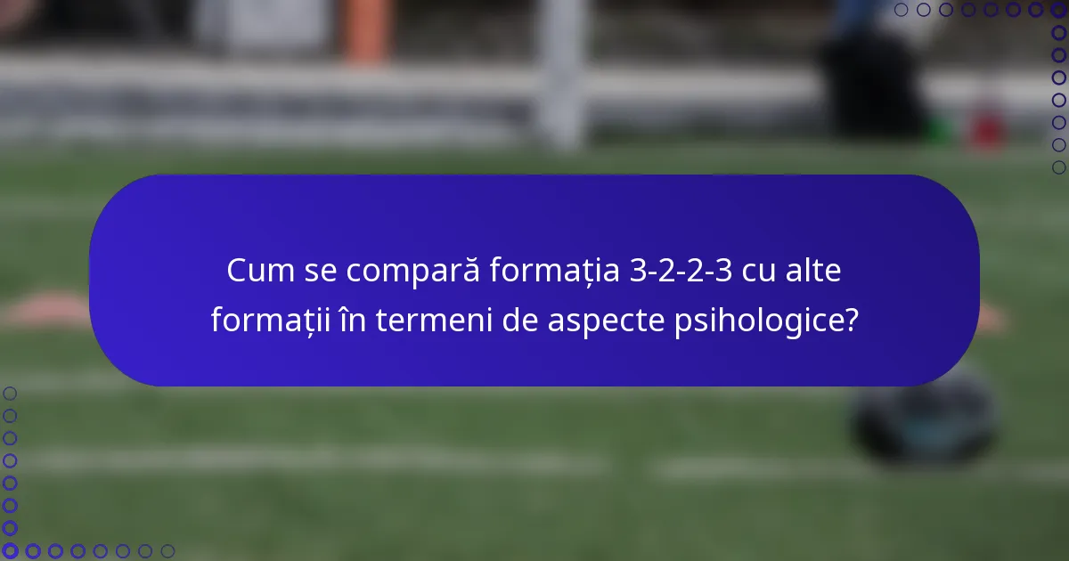 Cum se compară formația 3-2-2-3 cu alte formații în termeni de aspecte psihologice?