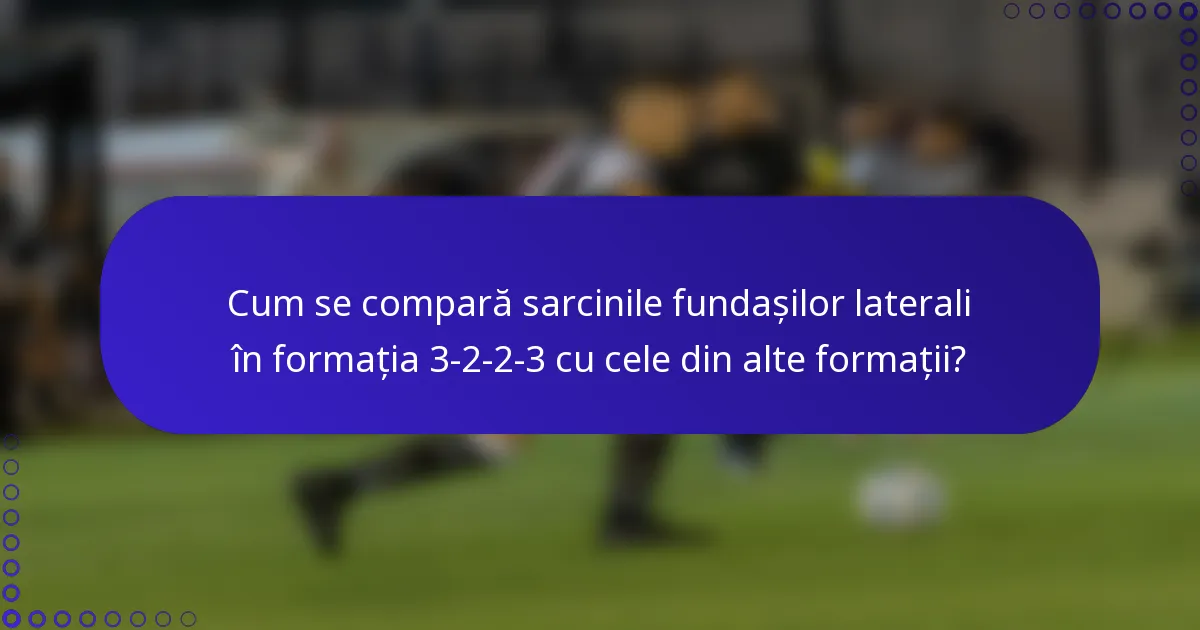 Cum se compară sarcinile fundașilor laterali în formația 3-2-2-3 cu cele din alte formații?