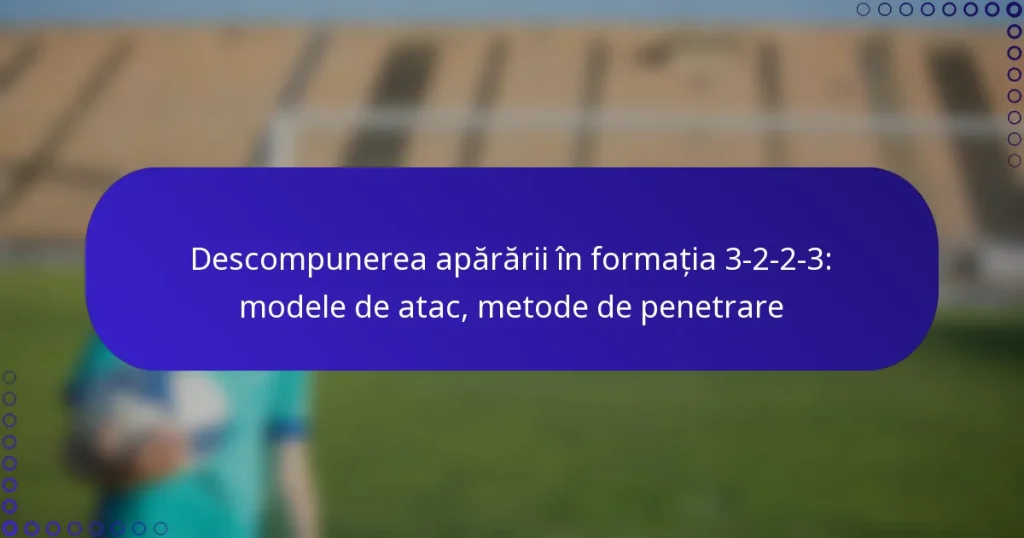Descompunerea apărării în formația 3-2-2-3: modele de atac, metode de penetrare