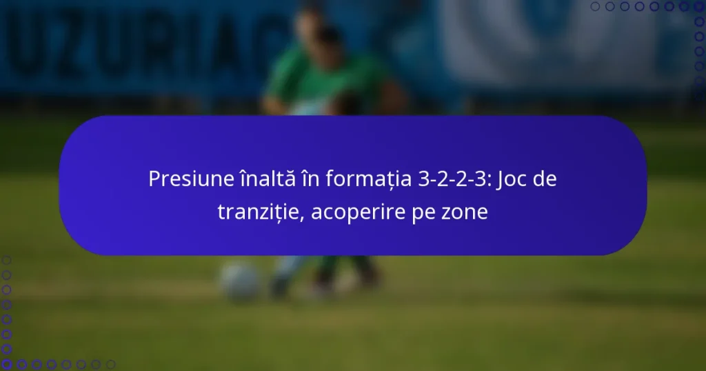 Presiune înaltă în formația 3-2-2-3: Joc de tranziție, acoperire pe zone